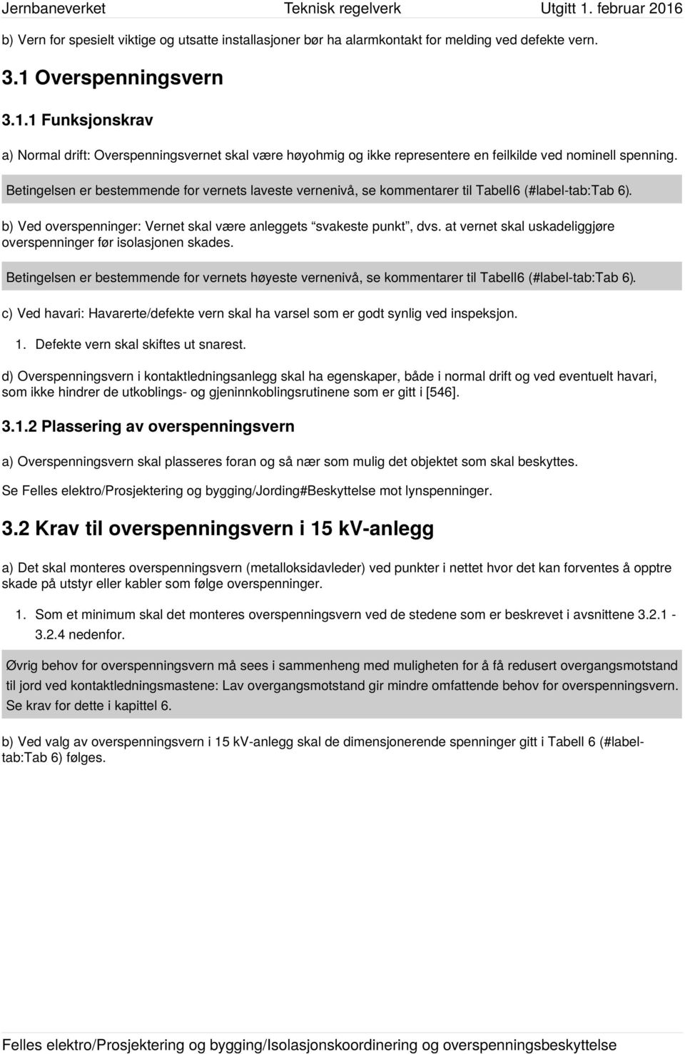 Betingelsen er bestemmende for vernets laveste vernenivå, se kommentarer til Tabell 6 (#label-tab:tab 6). b) Ved overspenninger: Vernet skal være anleggets svakeste punkt, dvs.