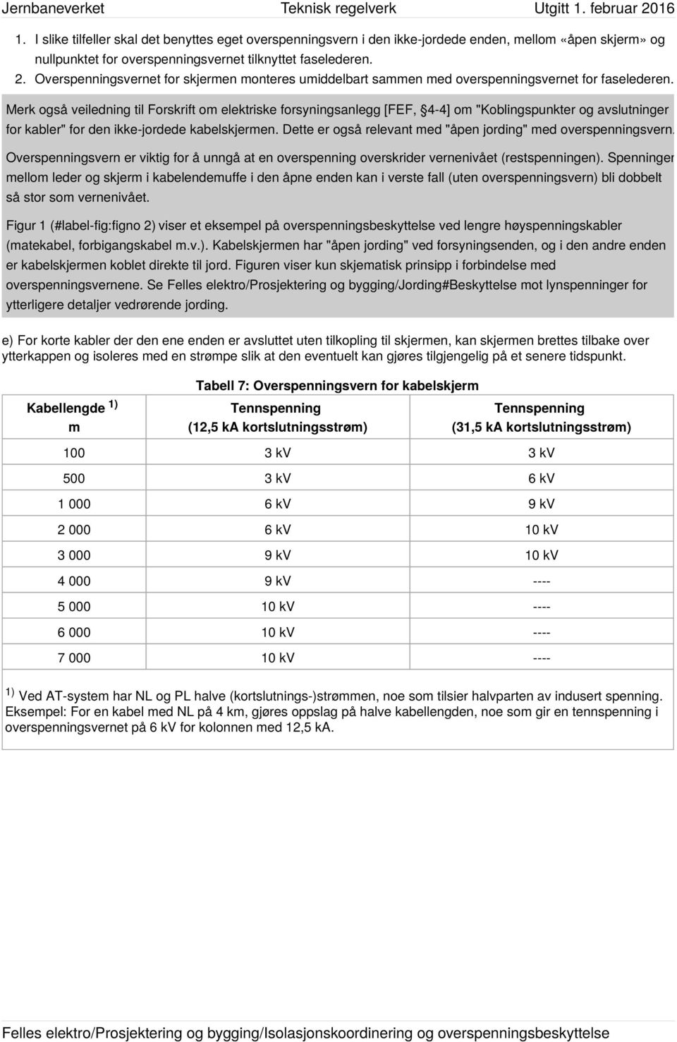 Merk også veiledning til Forskrift om elektriske forsyningsanlegg [FEF, 4-4] om "Koblingspunkter og avslutninger for kabler" for den ikke-jordede kabelskjermen.