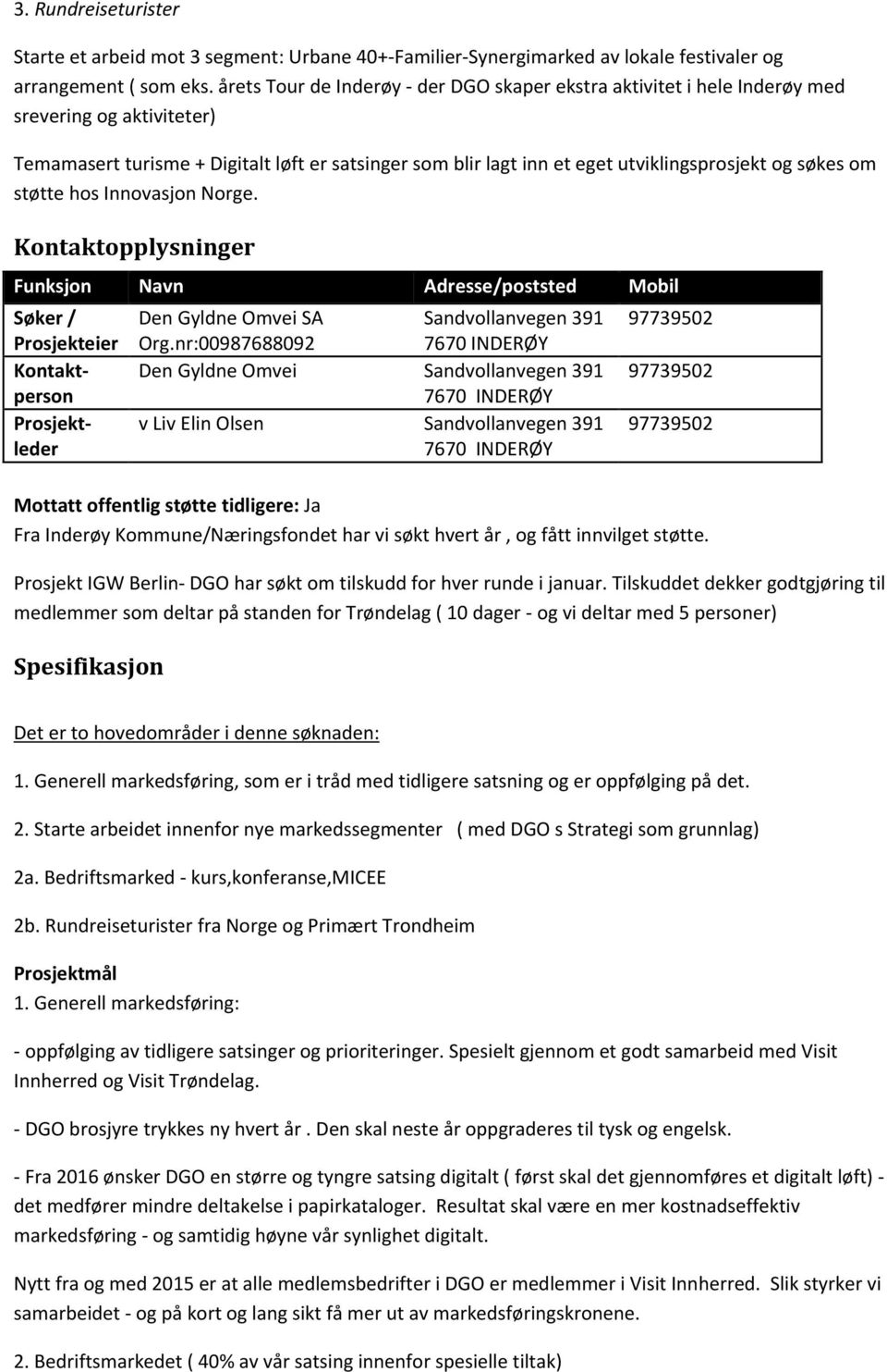 søkes om støtte hos Innovasjon Norge. Kontaktopplysninger Funksjon Navn Adresse/poststed Mobil Søker / Prosjekteier Kontaktperson Prosjektleder Den Gyldne Omvei SA Sandvollanvegen 391 Org.