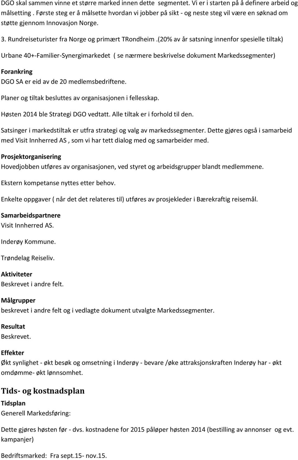 (20% av år satsning innenfor spesielle tiltak) Urbane 40+-Familier-Synergimarkedet ( se nærmere beskrivelse dokument Markedssegmenter) Forankring DGO SA er eid av de 20 medlemsbedriftene.