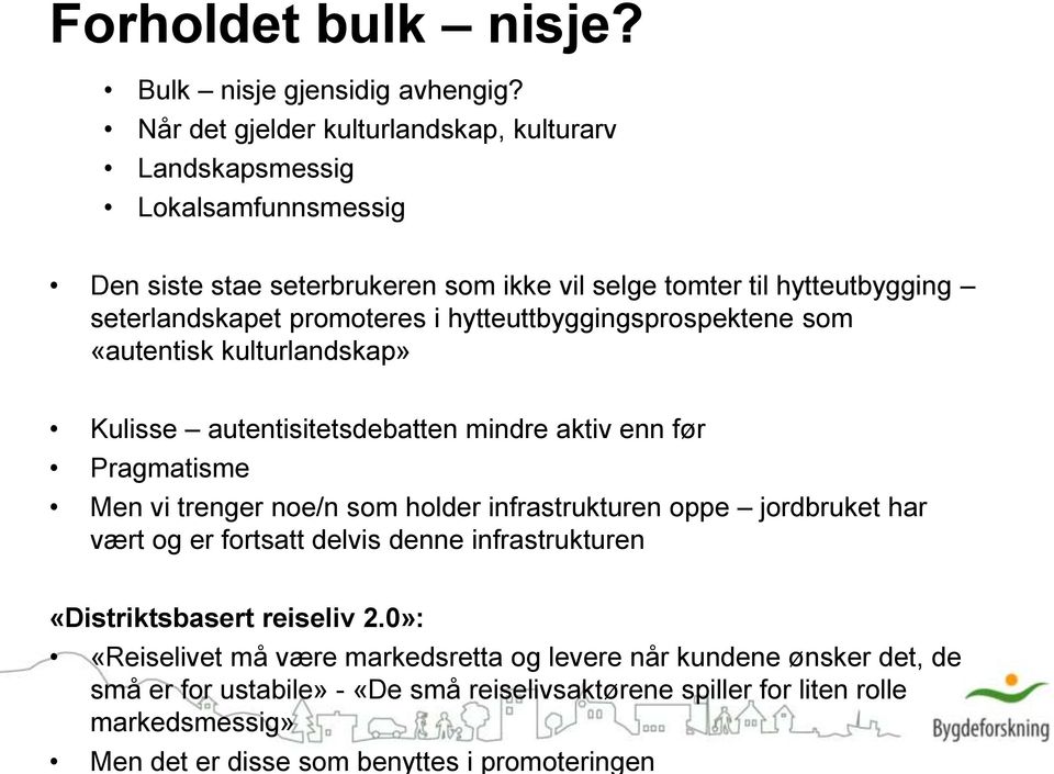 promoteres i hytteuttbyggingsprospektene som «autentisk kulturlandskap» Kulisse autentisitetsdebatten mindre aktiv enn før Pragmatisme Men vi trenger noe/n som holder