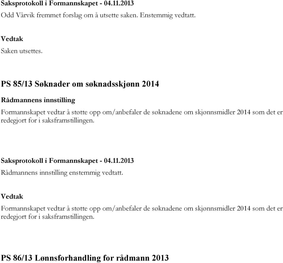 som det er redegjort for i saksframstillingen. Saksprotokoll i Formannskapet - 04.11.2013 Rådmannens innstilling enstemmig vedtatt.