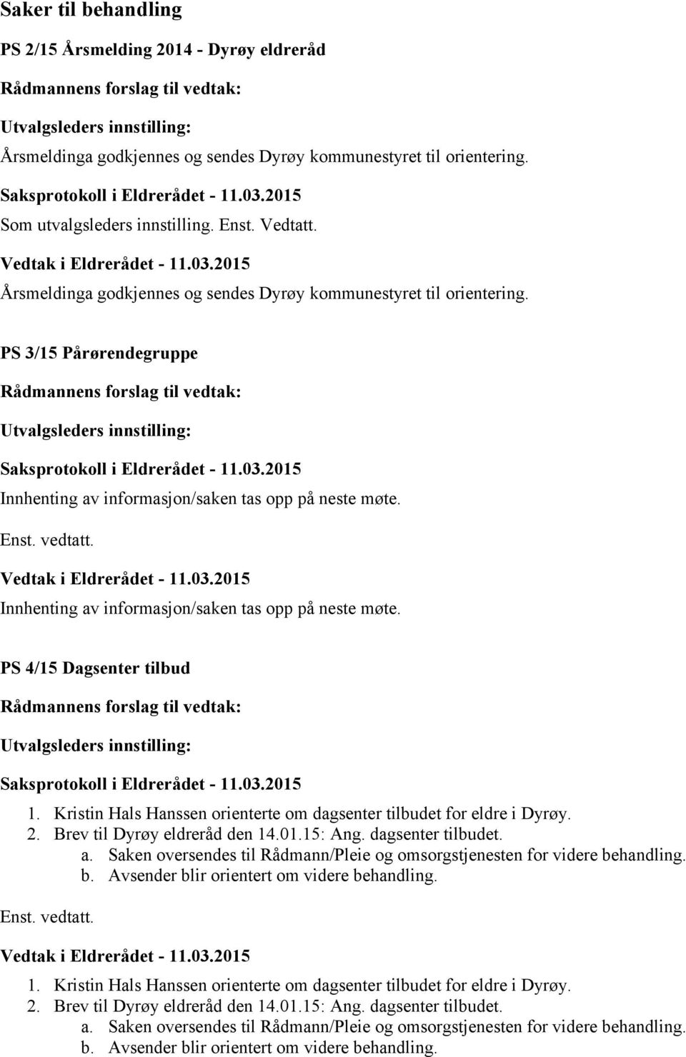 Innhenting av informasjon/saken tas opp på neste møte. PS 4/15 Dagsenter tilbud 1. Kristin Hals Hanssen orienterte om dagsenter tilbudet for eldre i Dyrøy. 2. Brev til Dyrøy eldreråd den 14.01.