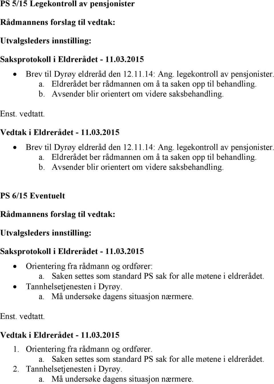 PS 6/15 Eventuelt Orientering fra rådmann og ordfører: a. Saken settes som standard PS sak for alle møtene i eldrerådet. Tannhelsetjenesten i Dyrøy. a. Må undersøke dagens situasjon nærmere. 1.