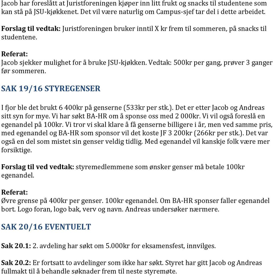 Vedtak: 500kr per gang, prøver 3 ganger før sommeren. SAK 19/16 STYREGENSER I fjor ble det brukt 6 400kr på genserne (533kr per stk.). Det er etter Jacob og Andreas sitt syn for mye.