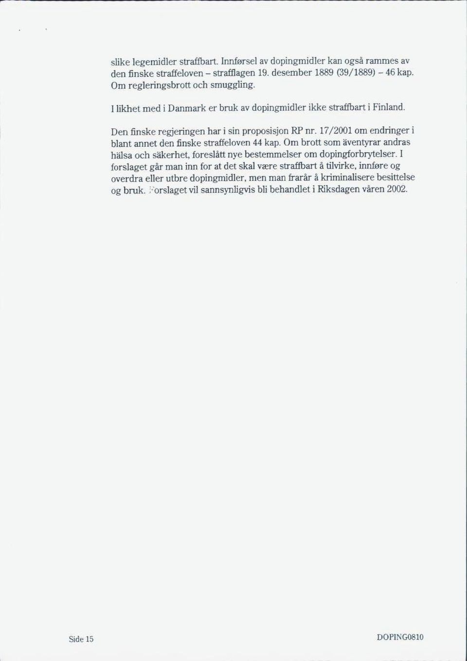 17/2001 om endringer i blant annet den finske straffeloven 44 kap. Om brott som åventyrar andras halsa och sakerhet, foreslått nye bestemmelser om dopingforbrytelser.