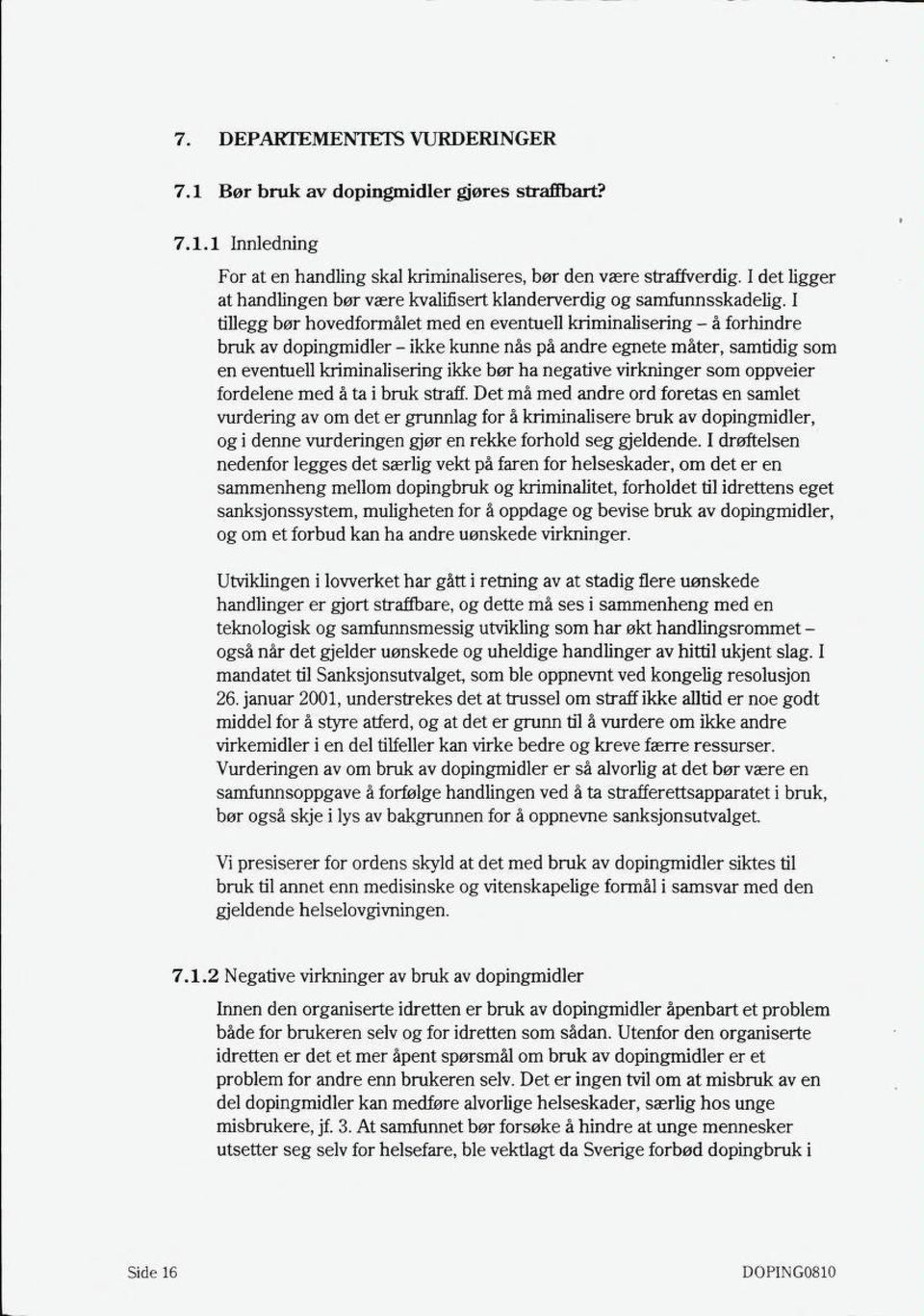 I tillegg bør hovedformålet med en eventuell kriminalisering - å forhindre bruk av dopingmidler - ikke kunne nås på andre egnete måter, samtidig som en eventuell kriminalisering ikke bør ha negative