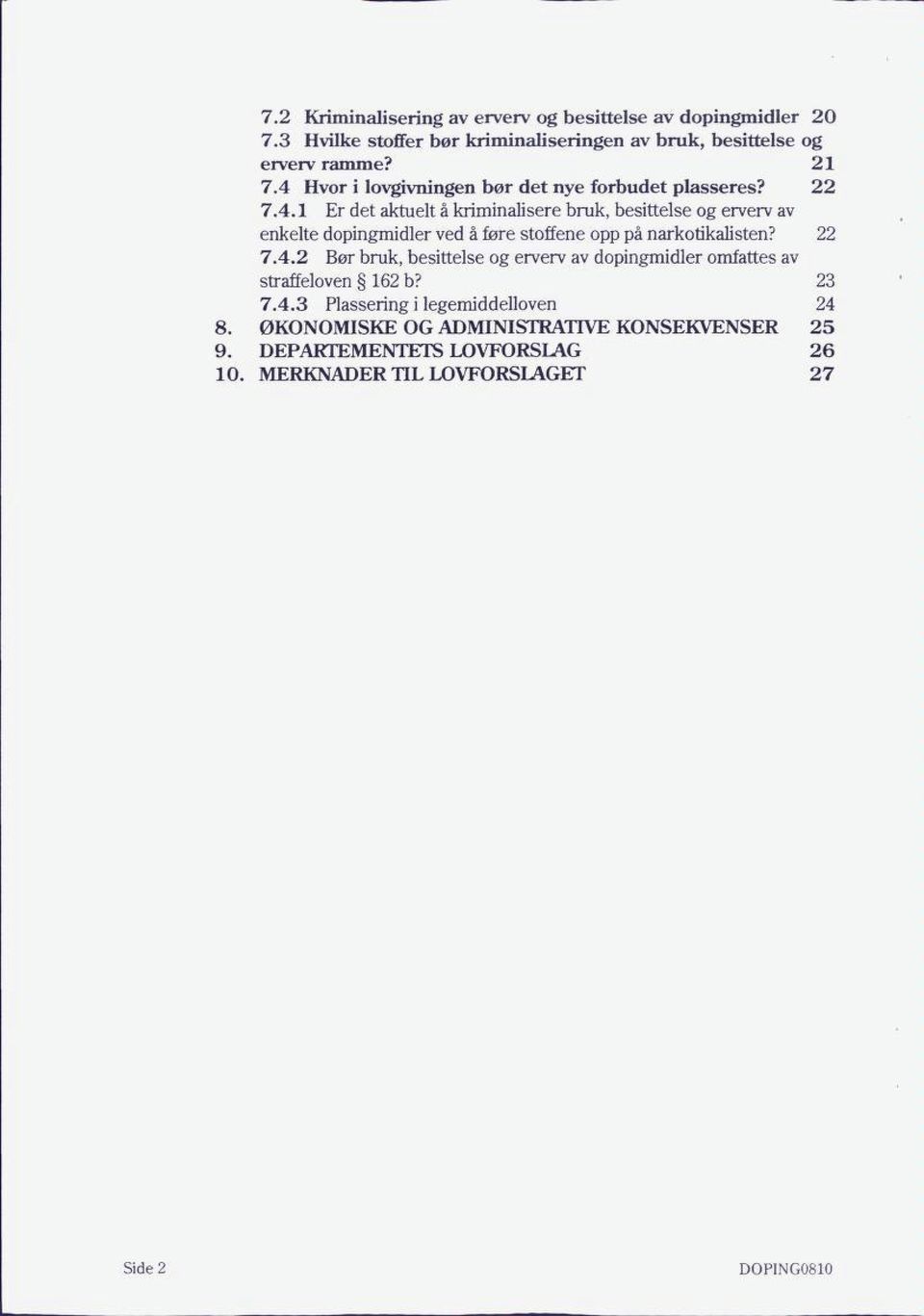 22 7.4.2 Bør bruk, besittelse og erverv av dopingmidler omfattes av straffeloven 162 b? 23 7.4.3 Plassering i legemiddelloven 24 8.