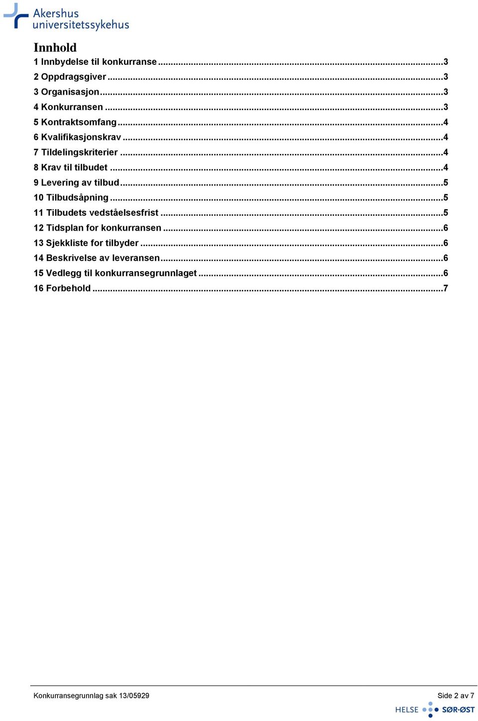 .. 5 10 Tilbudsåpning... 5 11 Tilbudets vedståelsesfrist... 5 12 Tidsplan for konkurransen... 6 13 Sjekkliste for tilbyder.