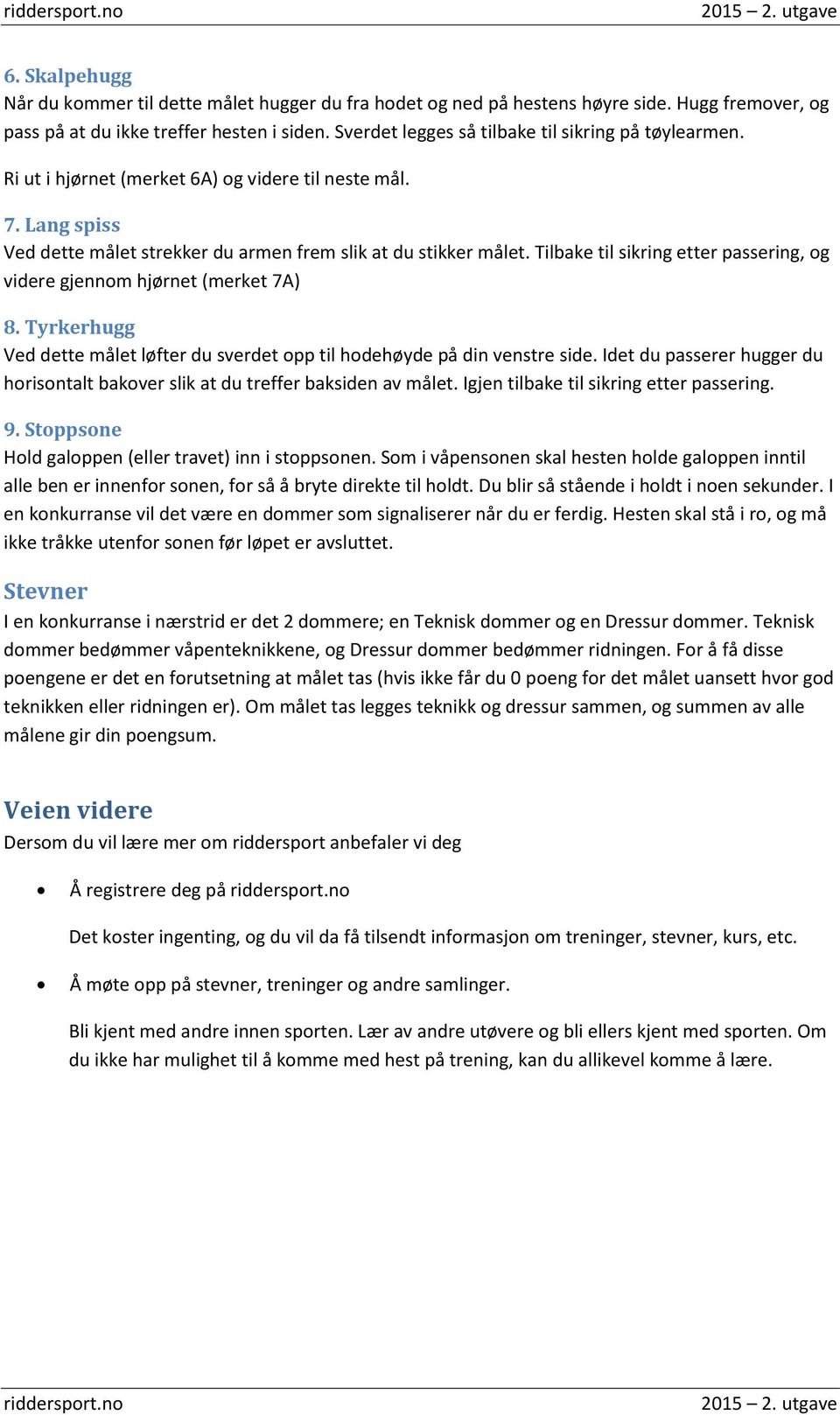 Tilbake til sikring etter passering, og videre gjennom hjørnet (merket 7A) 8. Tyrkerhugg Ved dette målet løfter du sverdet opp til hodehøyde på din venstre side.