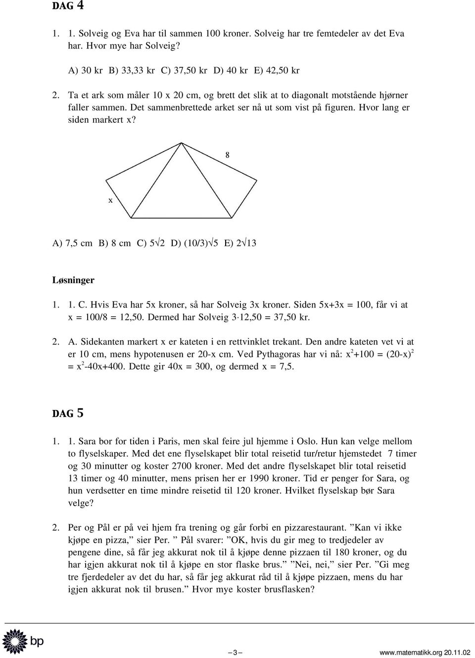 A) 7,5 cm B) 8 cm C) 5 2 D) (10/3) 5 E) 2 13 1. 1. C. Hvis Eva har 5x kroner, så har Solveig 3x kroner. Siden 5x+3x = 100, får vi at x = 100/8 = 12,50. Dermed har Solveig 3 12,50 = 37,50 kr. 2. A.