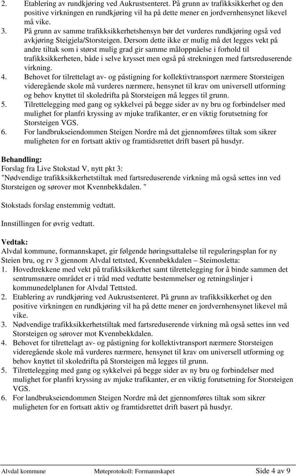 Dersom dette ikke er mulig må det legges vekt på andre tiltak som i størst mulig grad gir samme måloppnåelse i forhold til trafikksikkerheten, både i selve krysset men også på strekningen med