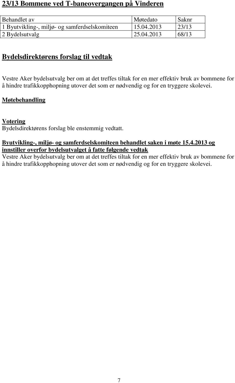 2013 68/13 Vestre Aker bydelsutvalg ber om at det treffes tiltak for en mer effektiv bruk av bommene for å hindre trafikkopphopning utover det som er nødvendig og for en