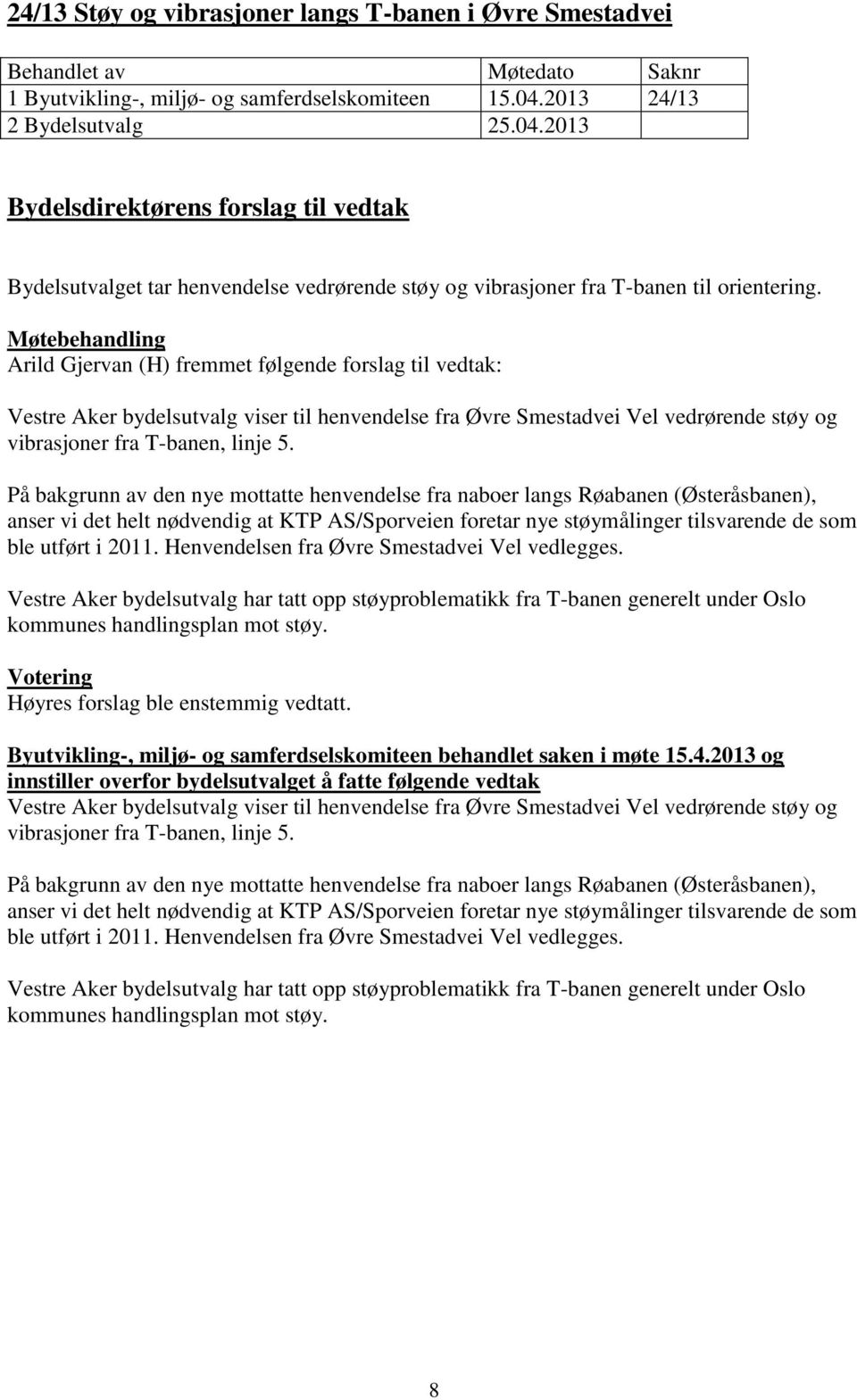 Arild Gjervan (H) fremmet følgende forslag til vedtak: Vestre Aker bydelsutvalg viser til henvendelse fra Øvre Smestadvei Vel vedrørende støy og vibrasjoner fra T-banen, linje 5.