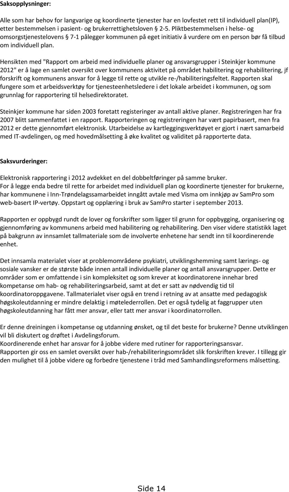 Hensikten med "Rapport om arbeid med individuelle planer og ansvarsgrupper i Steinkjer kommune 2012" er å lage en samlet oversikt over kommunens aktivitet på området habilitering og rehabilitering,
