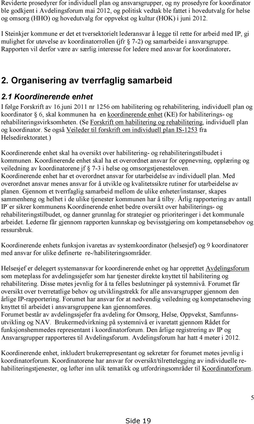 I Steinkjer kommune er det et tversektorielt lederansvar å legge til rette for arbeid med IP, gi mulighet for utøvelse av koordinatorrollen (jfr 7-2) og samarbeide i ansvarsgruppe.