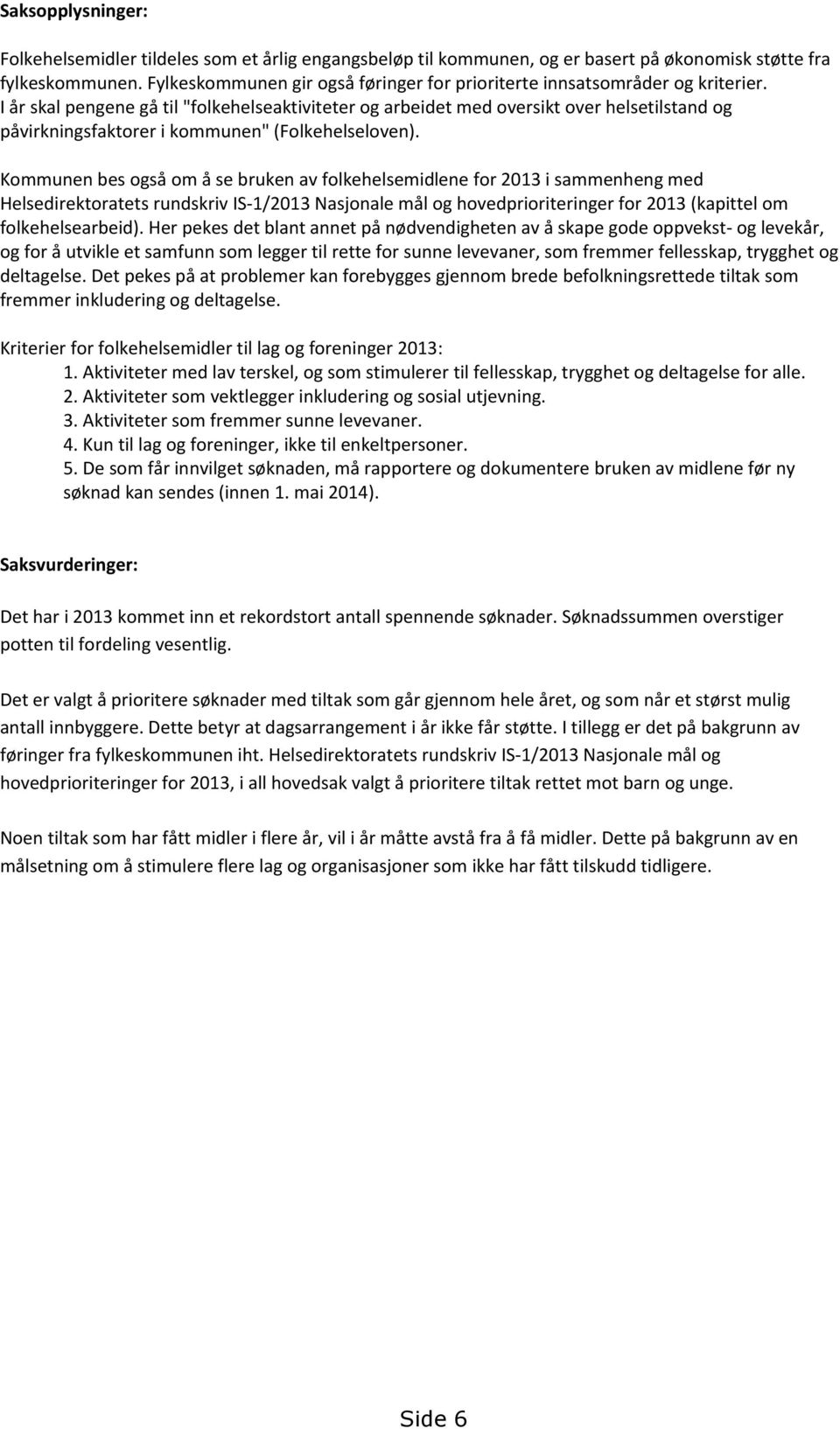 I år skal pengene gå til "folkehelseaktiviteter og arbeidet med oversikt over helsetilstand og påvirkningsfaktorer i kommunen" (Folkehelseloven).