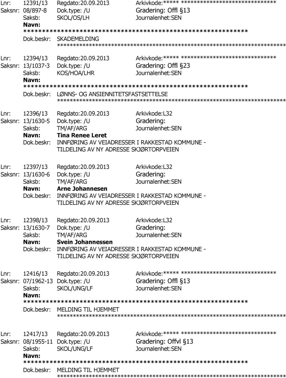type: /U Gradering: Offl 23 Saksb: KOS/HOA/LHR Journalenhet:SEN Dok.beskr: LØNNS- OG ANSIENNITETSFASTSETTELSE Lnr: 12396/13 Regdato:20.09.2013 Arkivkode:L32 Saksnr: 13/1630-5 Dok.