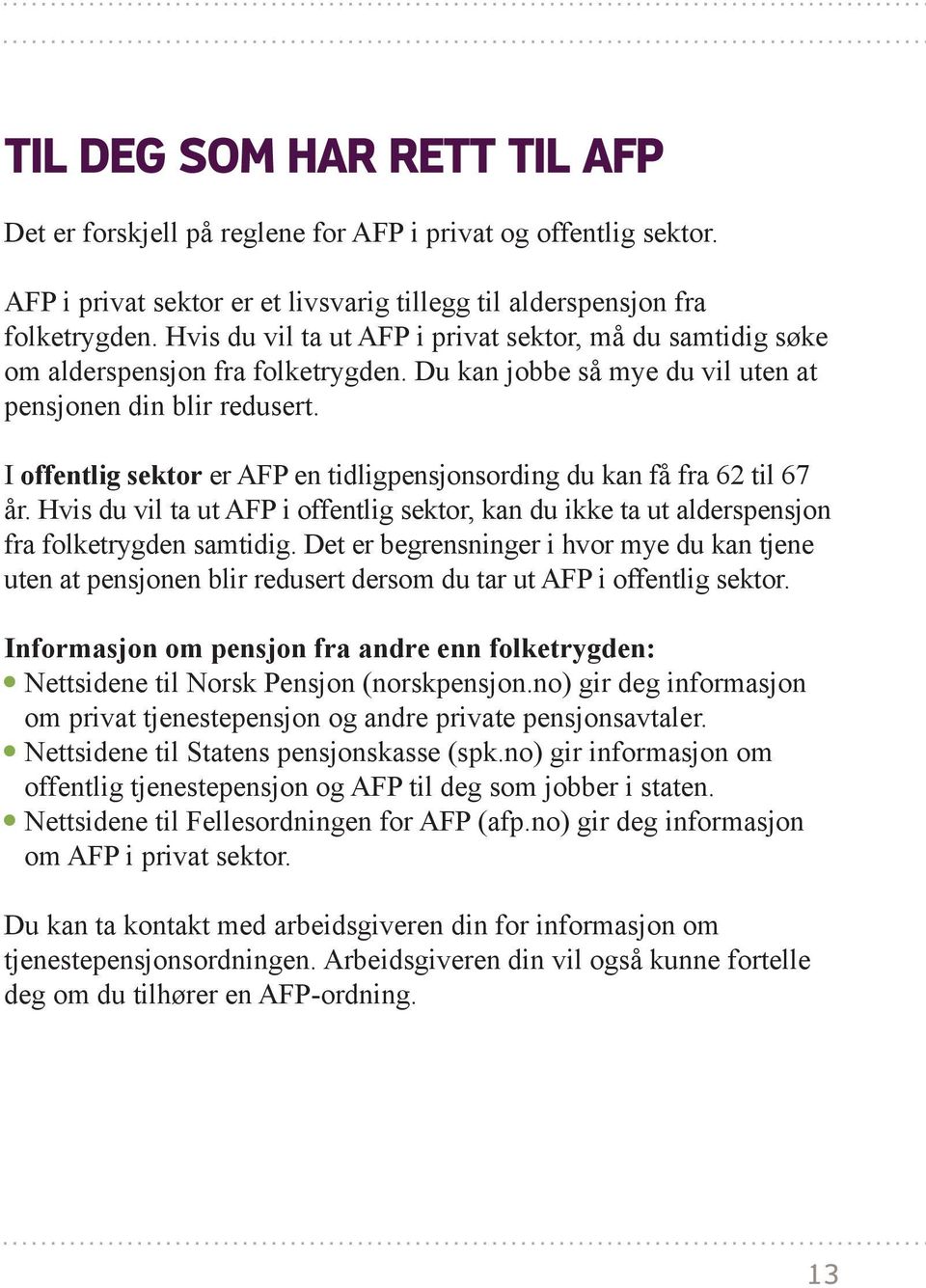 I offentlig sektor er AFP en tidligpensjonsording du kan få fra 62 til 67 år. Hvis du vil ta ut AFP i offentlig sektor, kan du ikke ta ut alderspensjon fra folketrygden samtidig.