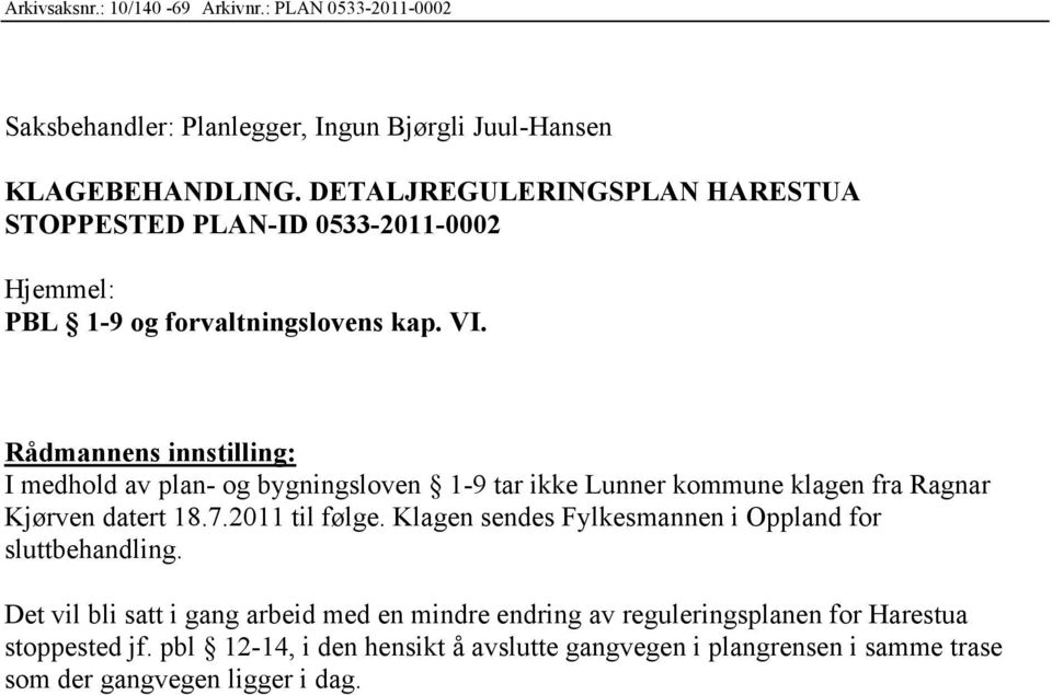 Rådmannens innstilling: I medhold av plan- og bygningsloven 1-9 tar ikke Lunner kommune klagen fra Ragnar Kjørven datert 18.7.2011 til følge.