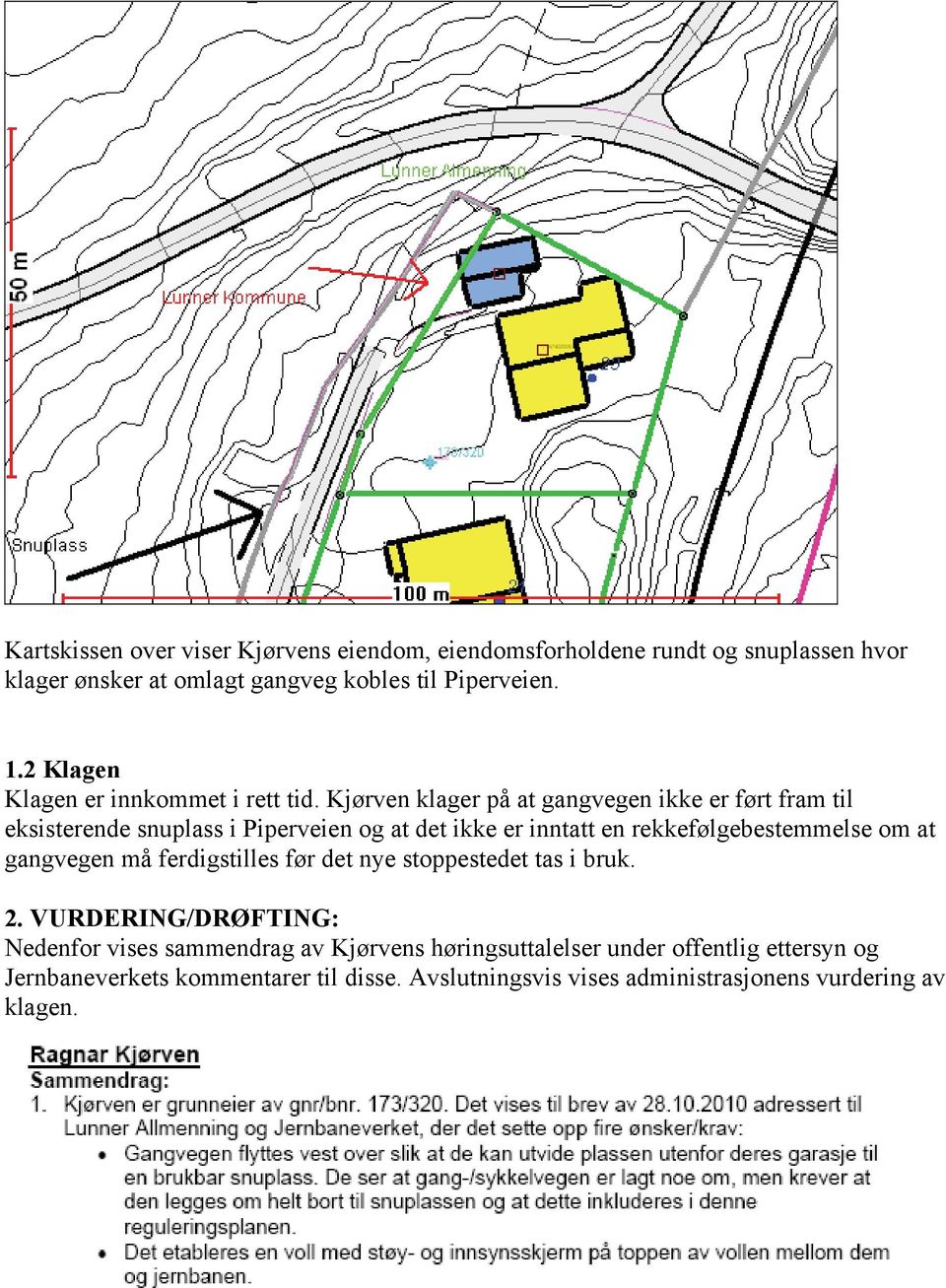 Kjørven klager på at gangvegen ikke er ført fram til eksisterende snuplass i Piperveien og at det ikke er inntatt en rekkefølgebestemmelse om at