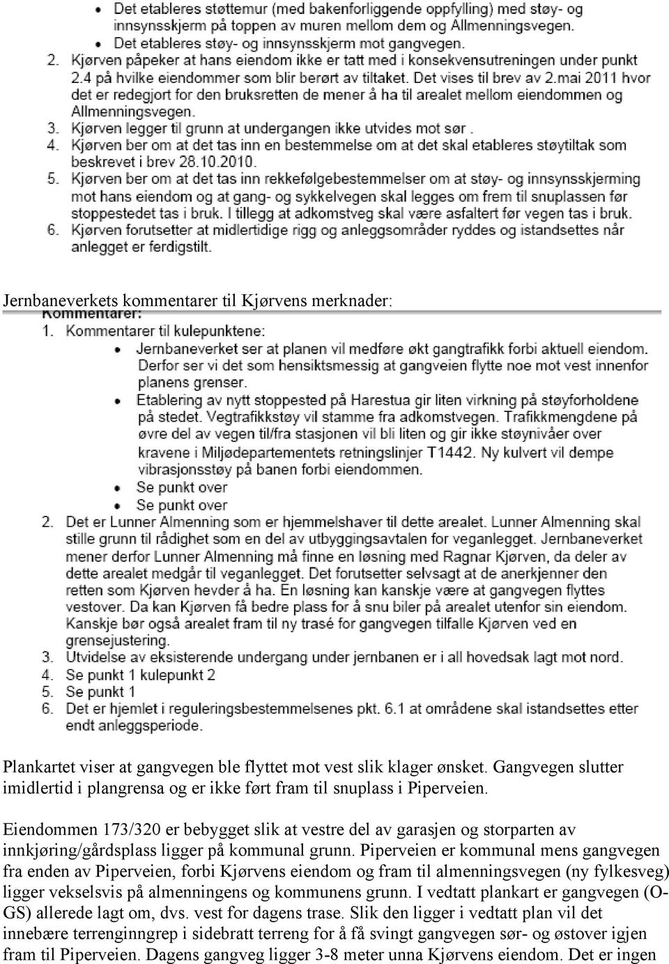 Eiendommen 173/320 er bebygget slik at vestre del av garasjen og storparten av innkjøring/gårdsplass ligger på kommunal grunn.