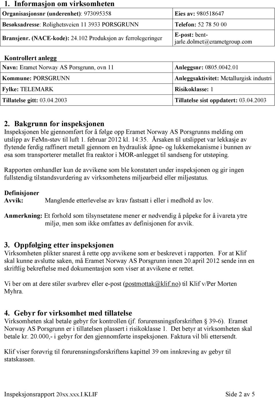 01 Kommune: PORSGRUNN Anleggsaktivitet: Metallurgisk industri Fylke: TELEMARK Risikoklasse: 1 Tillatelse gitt: 03.04.2003 Tillatelse sist oppdatert: 03.04.2003 2.