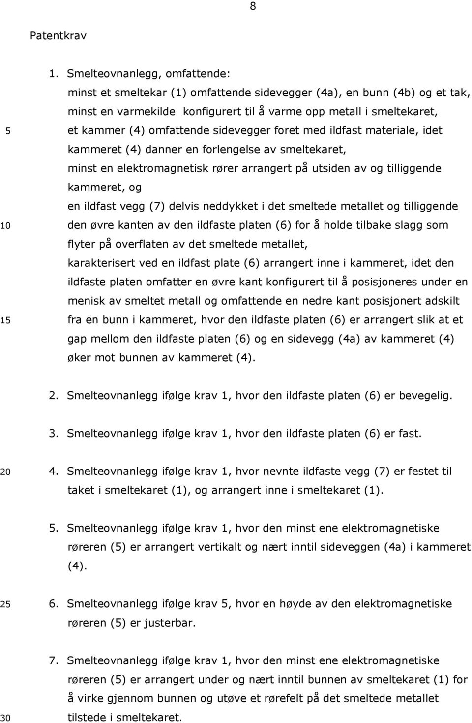 sidevegger foret med ildfast materiale, idet kammeret (4) danner en forlengelse av smeltekaret, minst en elektromagnetisk rører arrangert på utsiden av og tilliggende kammeret, og en ildfast vegg (7)