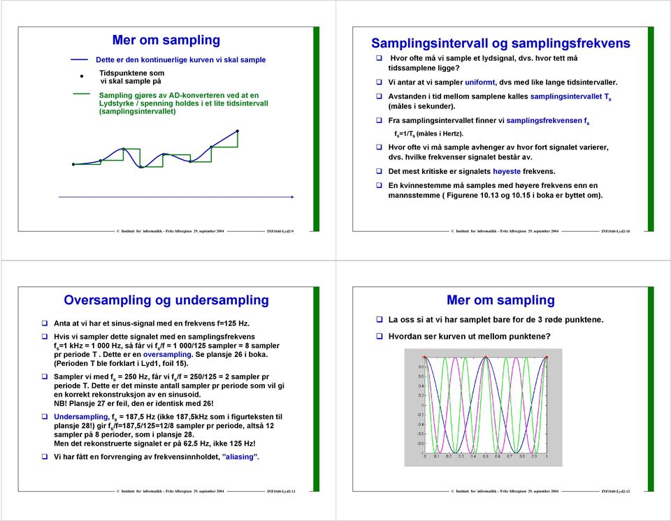 Vi antar at vi sampler uniformt, dvs med like lange tidsintervaller Avstanden i tid mellom samplene kalles samplingsintervallet T s (måles i sekunder) Fra samplingsintervallet finner vi