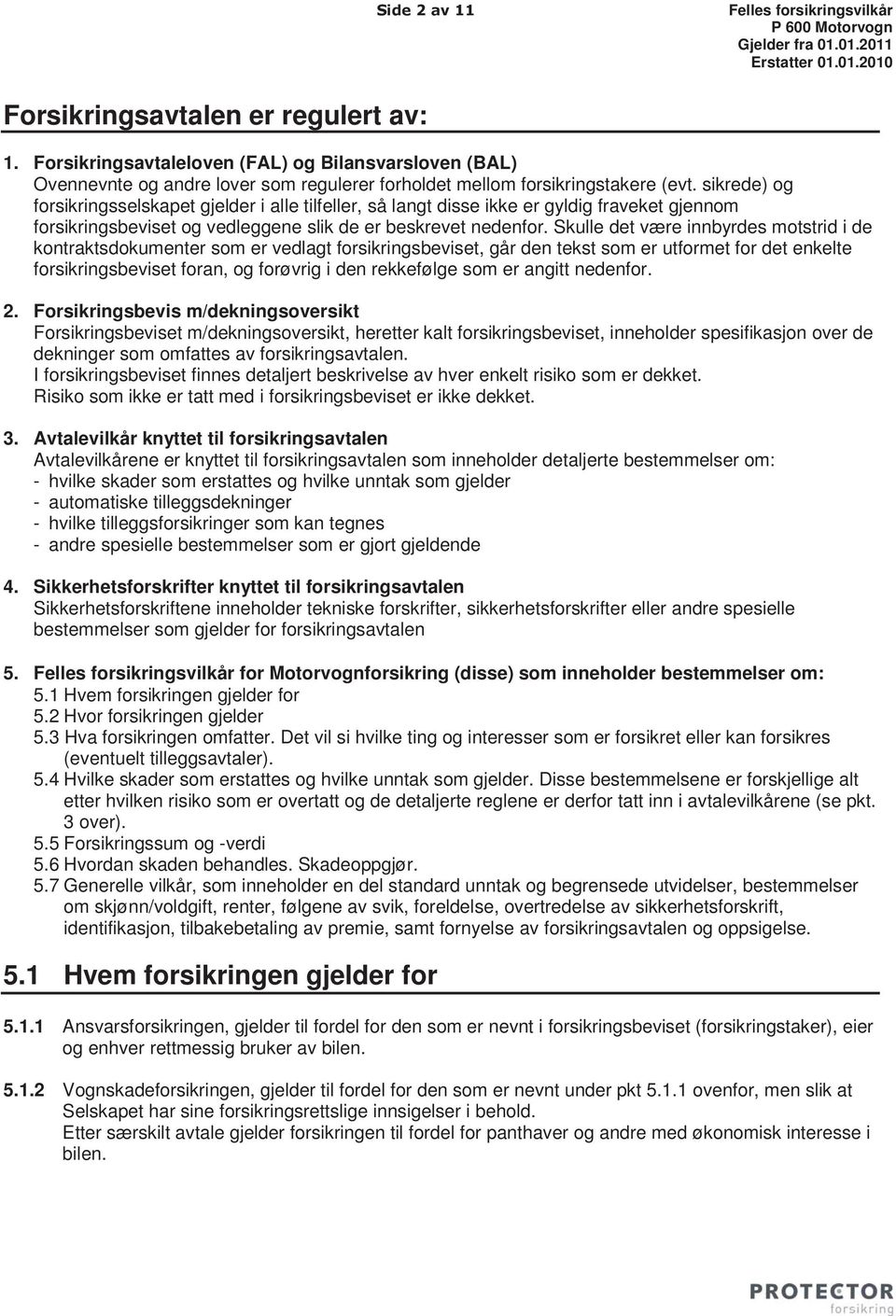 Skulle det være innbyrdes motstrid i de kontraktsdokumenter som er vedlagt forsikringsbeviset, går den tekst som er utformet for det enkelte forsikringsbeviset foran, og forøvrig i den rekkefølge som