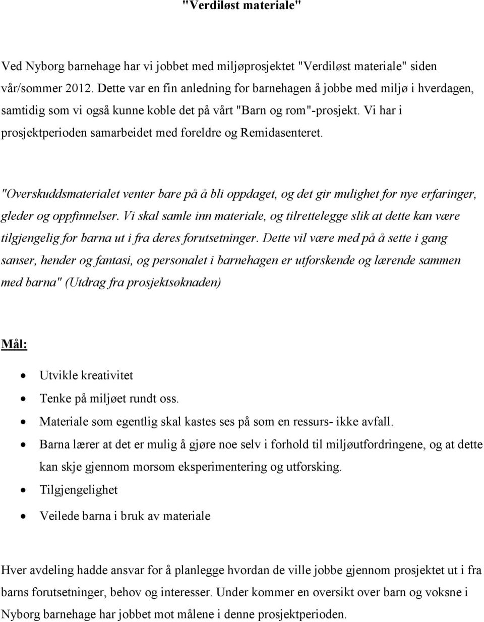 Vi har i prosjektperioden samarbeidet med foreldre og Remidasenteret. "Overskuddsmaterialet venter bare på å bli oppdaget, og det gir mulighet for nye erfaringer, gleder og oppfinnelser.