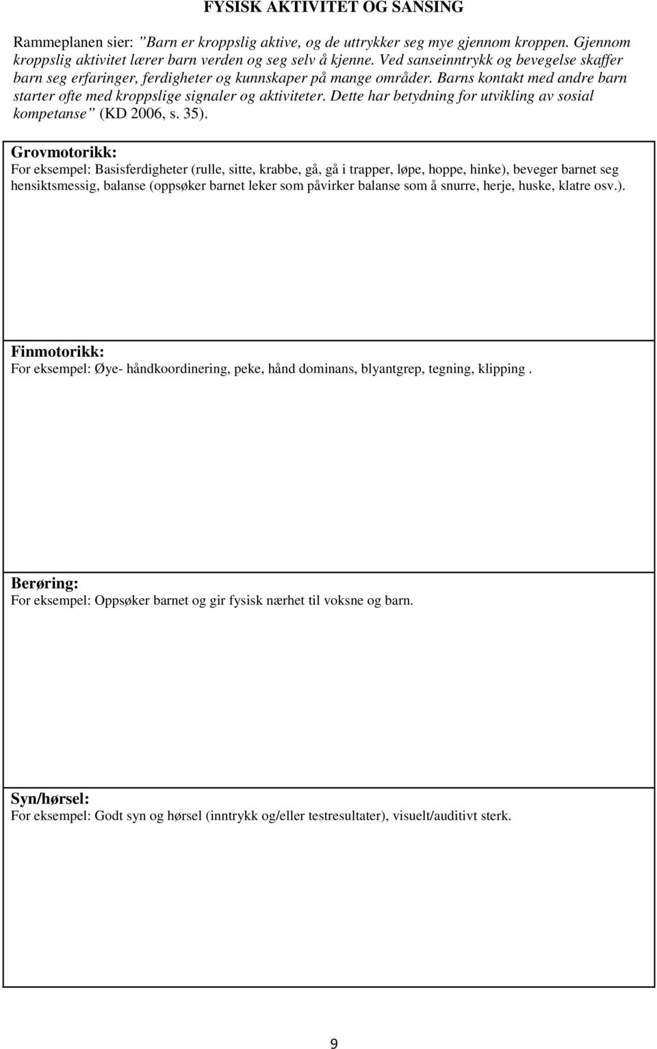 Dette har betydning for utvikling av sosial kompetanse (KD 2006, s. 35).