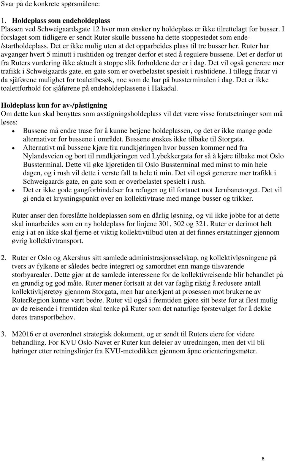 Ruter har avganger hvert 5 minutt i rushtiden og trenger derfor et sted å regulere bussene. Det er derfor ut fra Ruters vurdering ikke aktuelt å stoppe slik forholdene der er i dag.