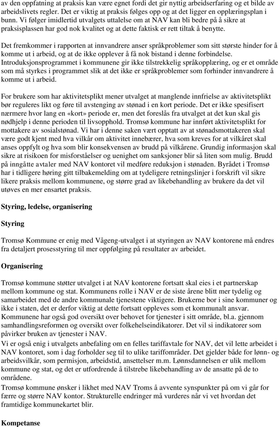 Det fremkommer i rapporten at innvandrere anser språkproblemer som sitt største hinder for å komme ut i arbeid, og at de ikke opplever å få nok bistand i denne forbindelse.