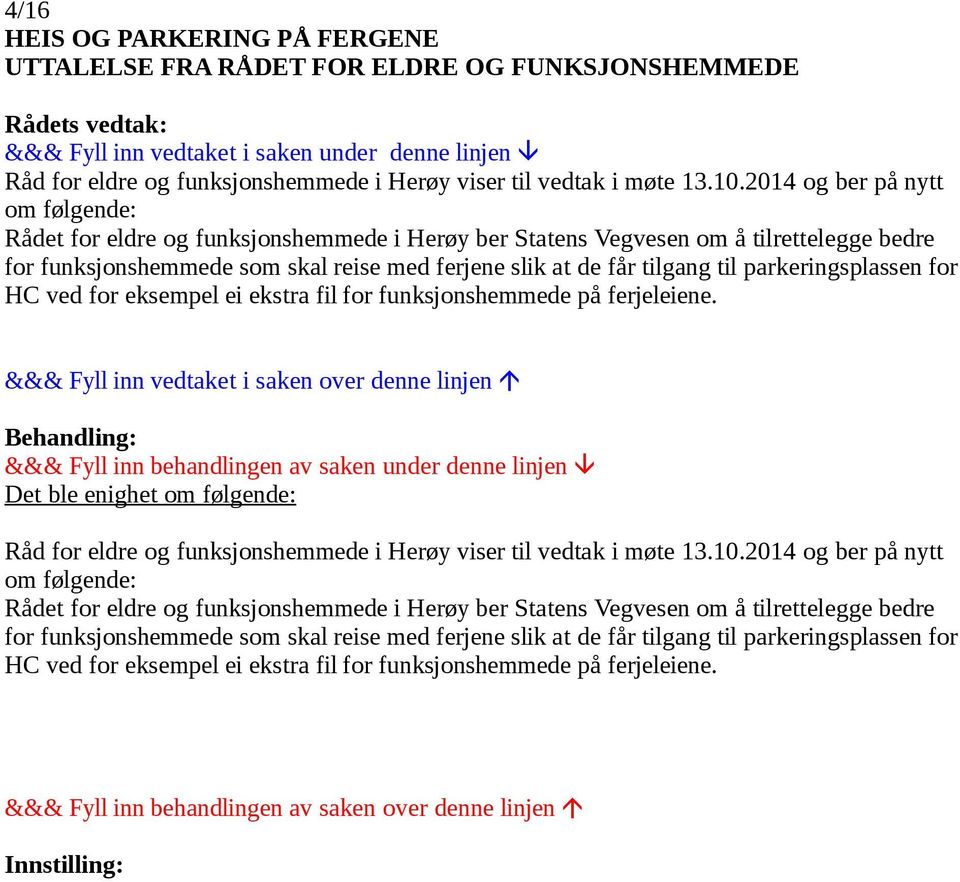 parkeringsplassen for HC ved for eksempel ei ekstra fil for funksjonshemmede på ferjeleiene. Råd for eldre og funksjonshemmede i Herøy viser til vedtak i møte 13.10.
