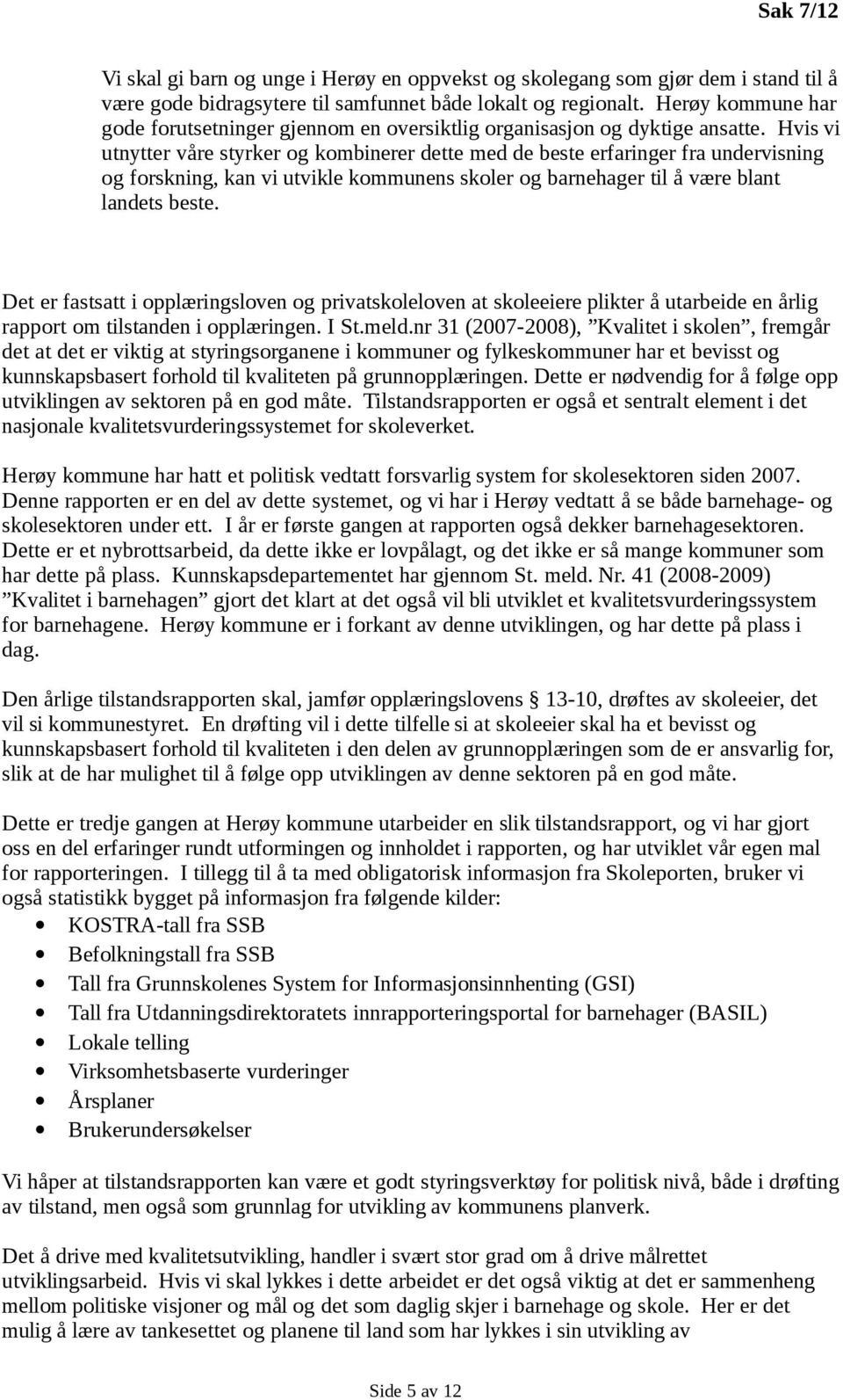 Hvis vi utnytter våre styrker og kombinerer dette med de beste erfaringer fra undervisning og forskning, kan vi utvikle kommunens skoler og barnehager til å være blant landets beste.