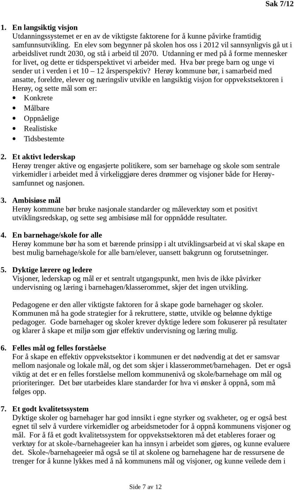 Utdanning er med på å forme mennesker for livet, og dette er tidsperspektivet vi arbeider med. Hva bør prege barn og unge vi sender ut i verden i et 10 12 årsperspektiv?