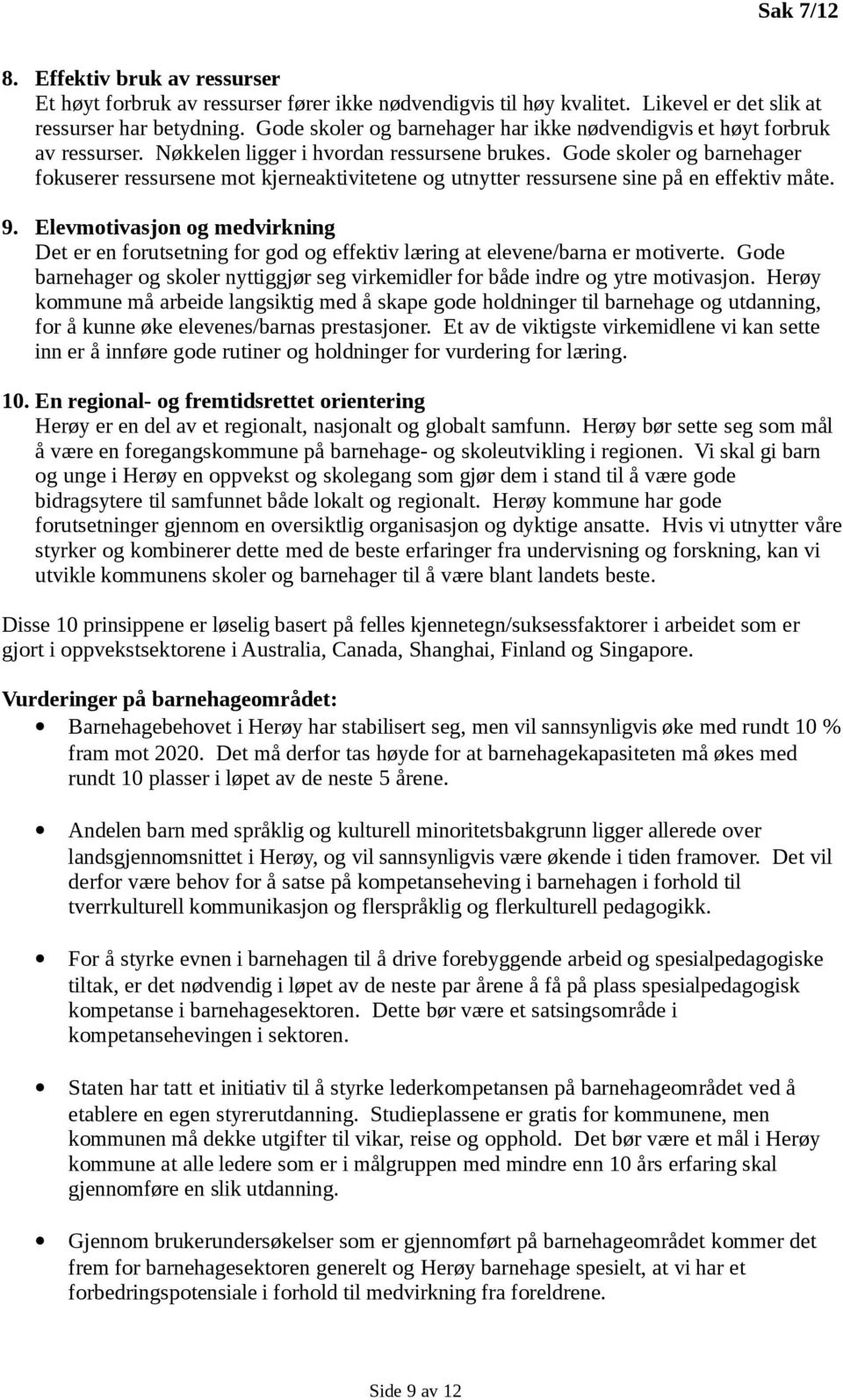 Gode skoler og barnehager fokuserer ressursene mot kjerneaktivitetene og utnytter ressursene sine på en effektiv måte. 9.