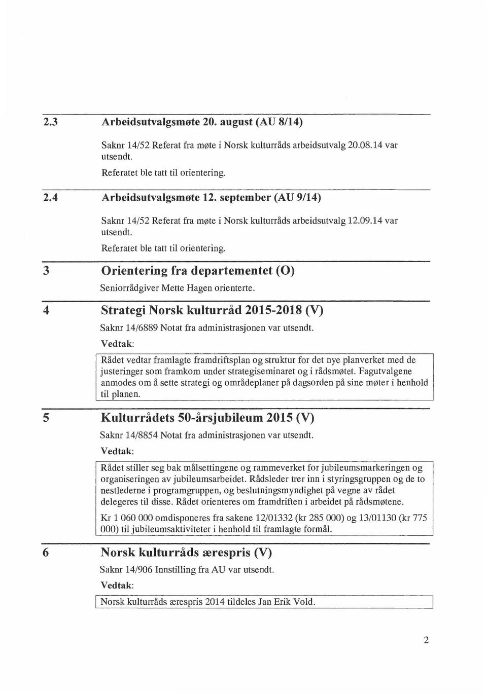 Orientering fra departementet (0) Seniorrådgiver Mette Hagen orienterte. Strategi Norsk kulturråd 2015-2018 (V) Saknr 14/6889 Notat fra administrasjonen var utsendt.