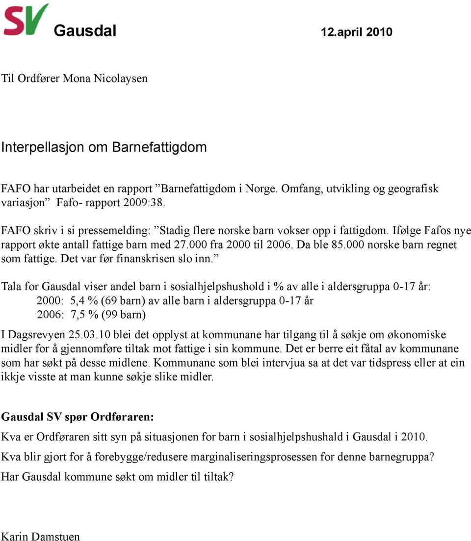 Ifølge Fafos nye rapport økte antall fattige barn med 27.000 fra 2000 til 2006. Da ble 85.000 norske barn regnet som fattige. Det var før finanskrisen slo inn.