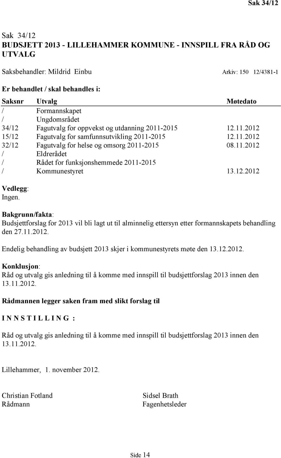 11.2012 / Eldrerådet / Rådet for funksjonshemmede 2011-2015 / Kommunestyret 13.12.2012 Vedlegg: Ingen.