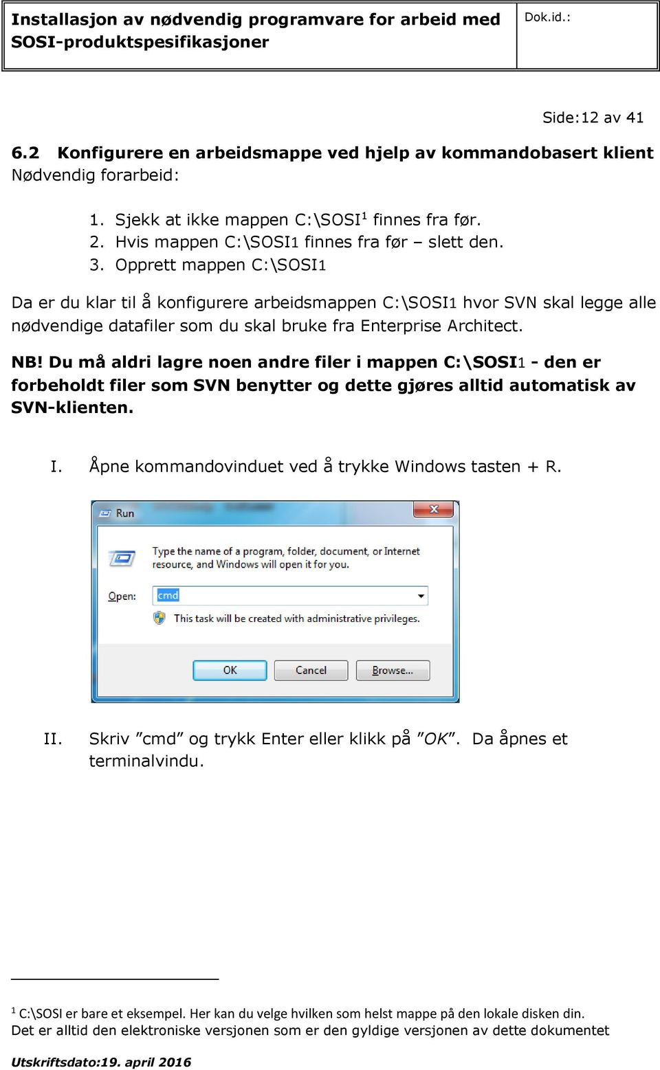 Opprett mappen C:\SOSI1 Da er du klar til å konfigurere arbeidsmappen C:\SOSI1 hvor SVN skal legge alle nødvendige datafiler som du skal bruke fra Enterprise Architect. NB!