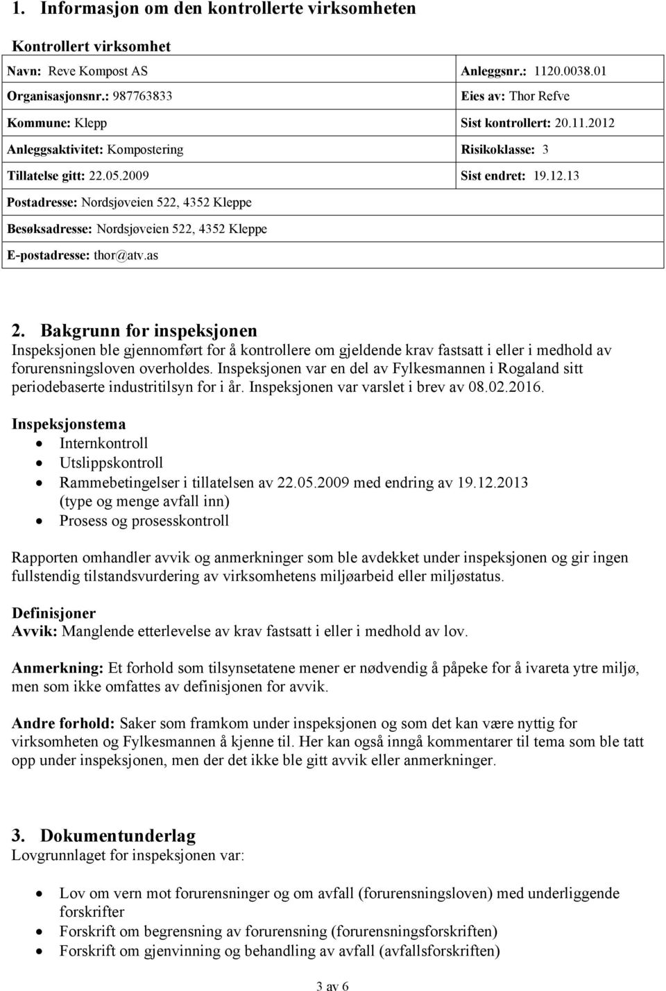 as 2. Bakgrunn for inspeksjonen Inspeksjonen ble gjennomført for å kontrollere om gjeldende krav fastsatt i eller i medhold av forurensningsloven overholdes.