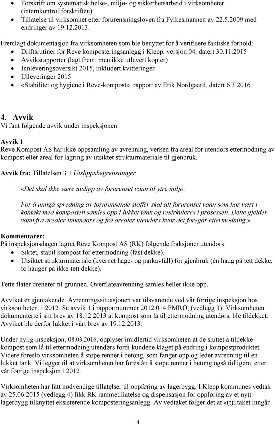 11.2015 Avviksrapporter (lagt frem, men ikke utlevert kopier) Innleveringsoversikt 2015, inkludert kvitteringer Utleveringer 2015 «Stabilitet og hygiene i Reve-kompost», rapport av Erik Nordgaard,