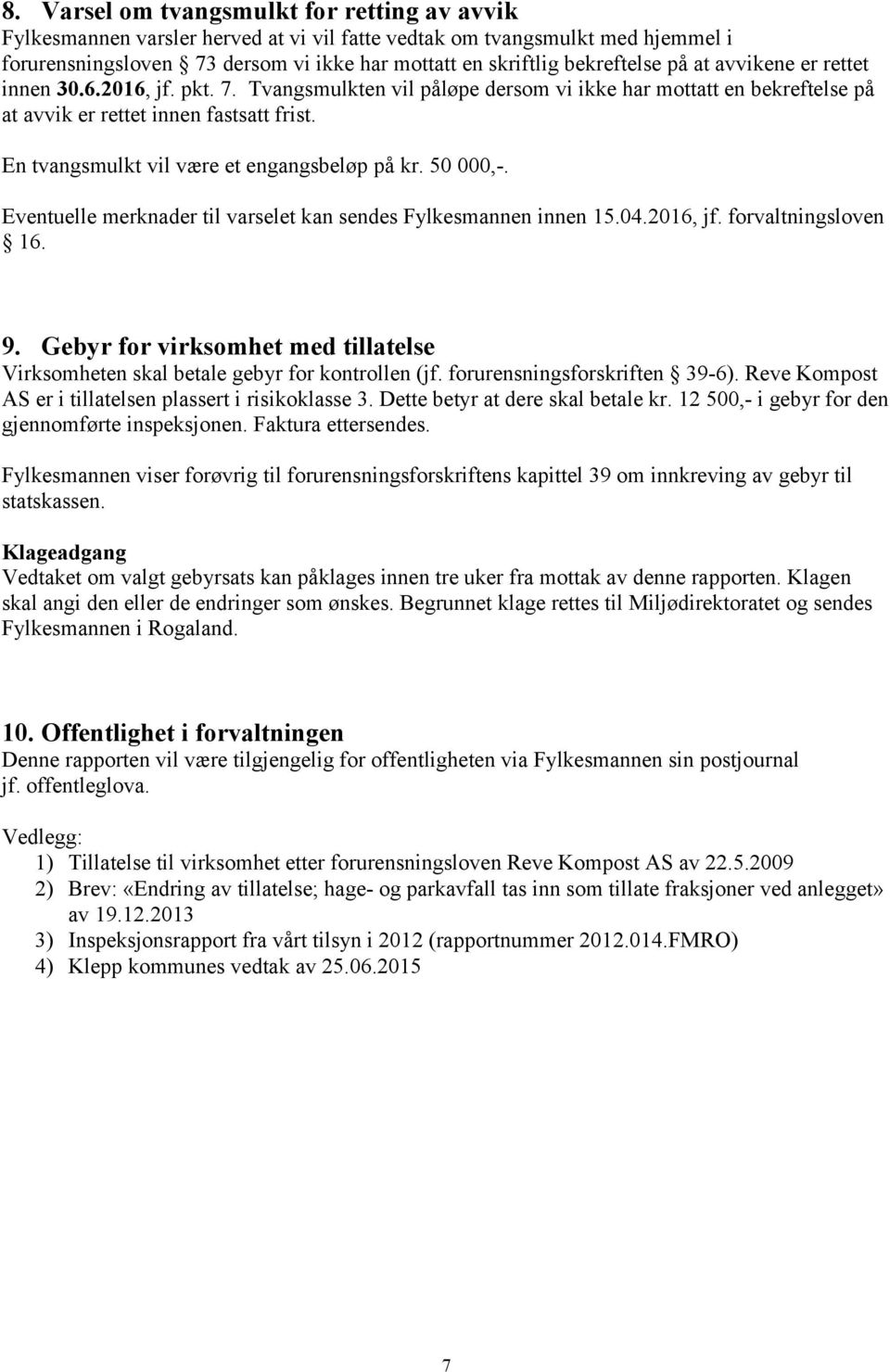 En tvangsmulkt vil være et engangsbeløp på kr. 50 000,-. Eventuelle merknader til varselet kan sendes Fylkesmannen innen 15.04.2016, jf. forvaltningsloven 16. 9.