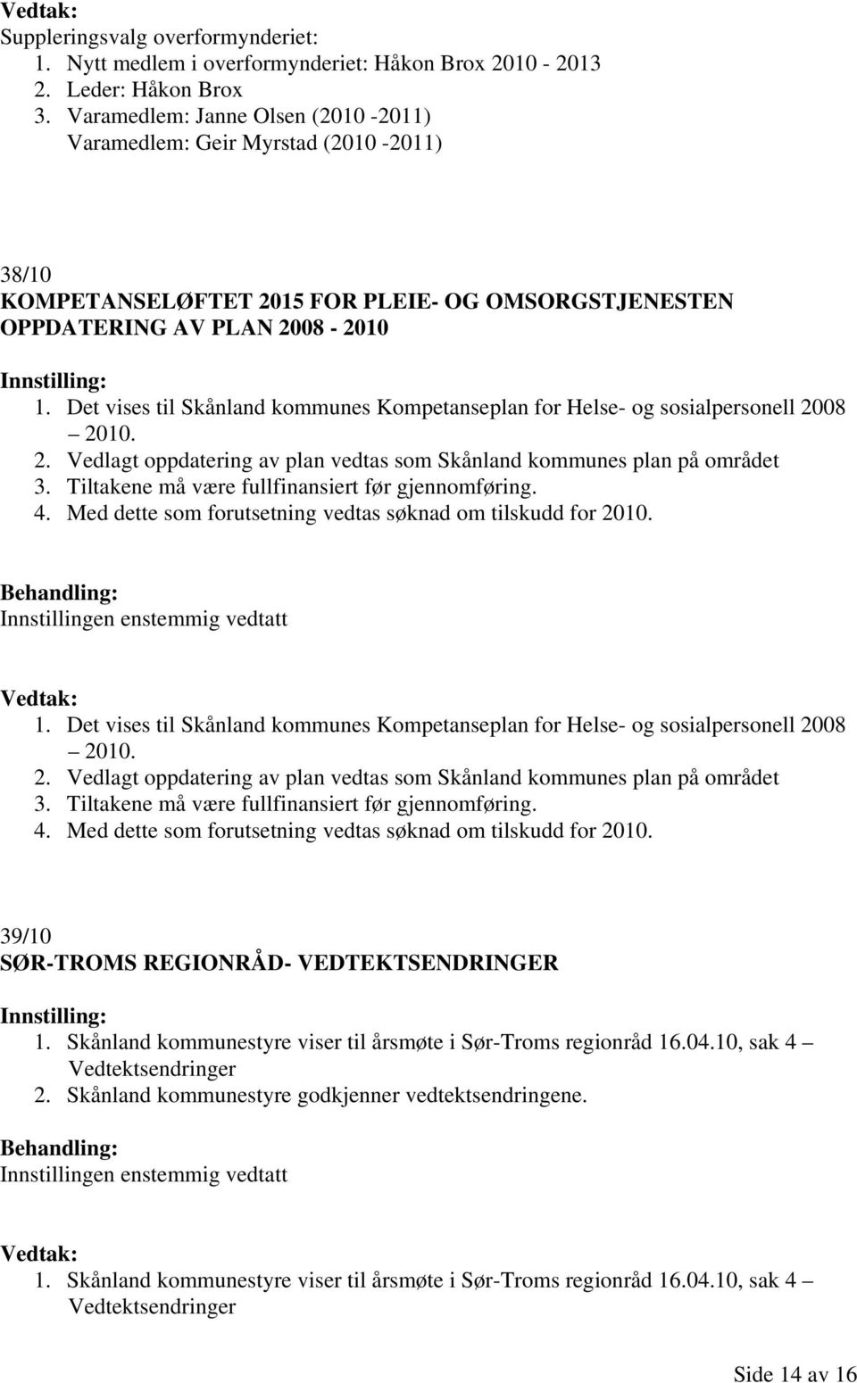 Det vises til Skånland kommunes Kompetanseplan for Helse- og sosialpersonell 2008 2010. 2. Vedlagt oppdatering av plan vedtas som Skånland kommunes plan på området 3.