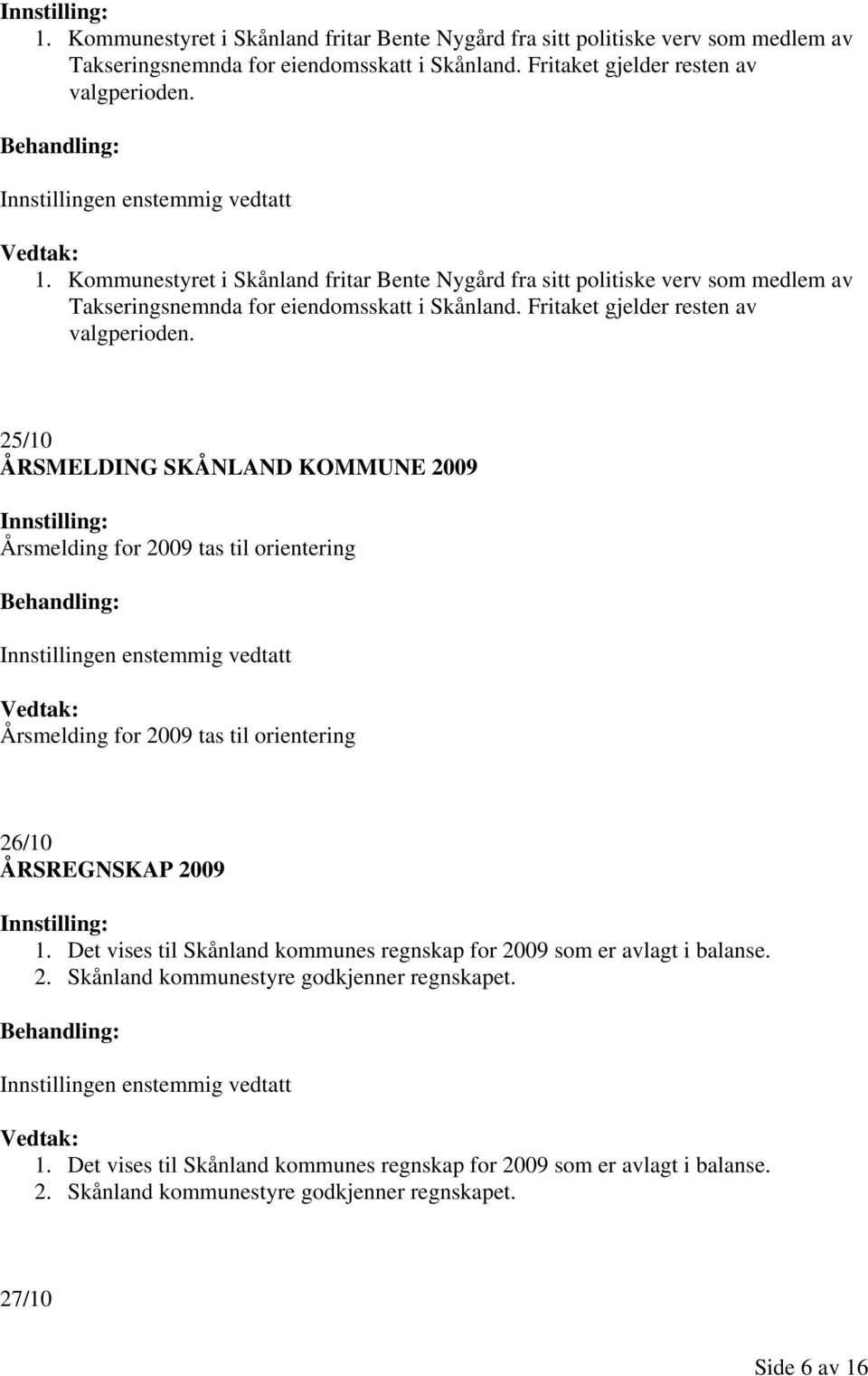 25/10 ÅRSMELDING SKÅNLAND KOMMUNE 2009 Årsmelding for 2009 tas til orientering Årsmelding for 2009 tas til orientering 26/10 ÅRSREGNSKAP 2009 1.