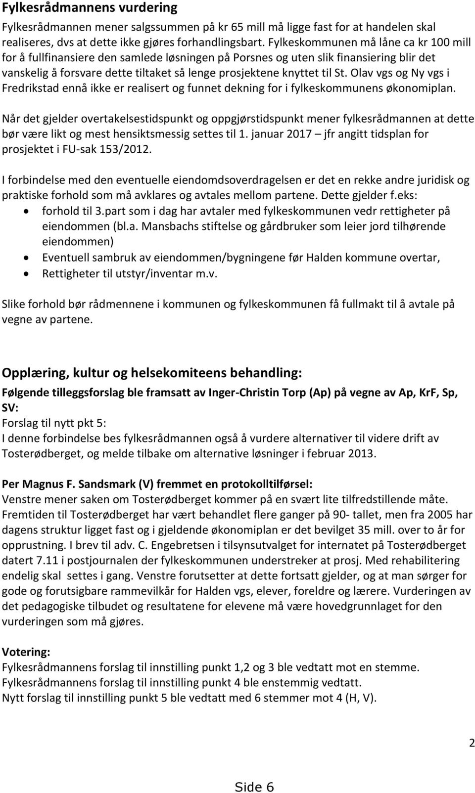 Olav vgs og Ny vgs i Fredrikstad ennå ikke er realisert og funnet dekning for i fylkeskommunens økonomiplan.