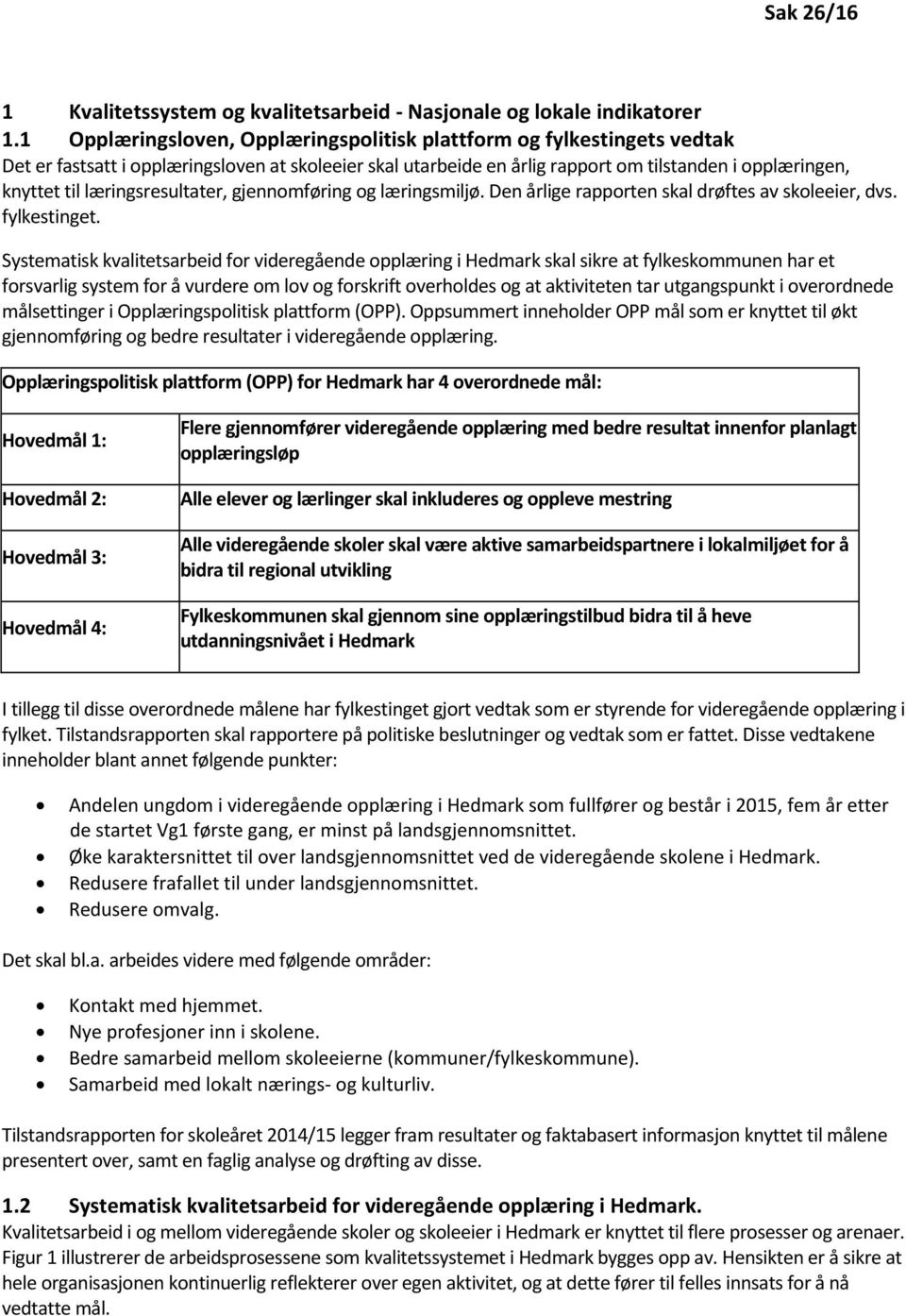 læringsresultater, gjennomføring og læringsmiljø. Den årlige rapporten skal drøftes av skoleeier, dvs. fylkestinget.