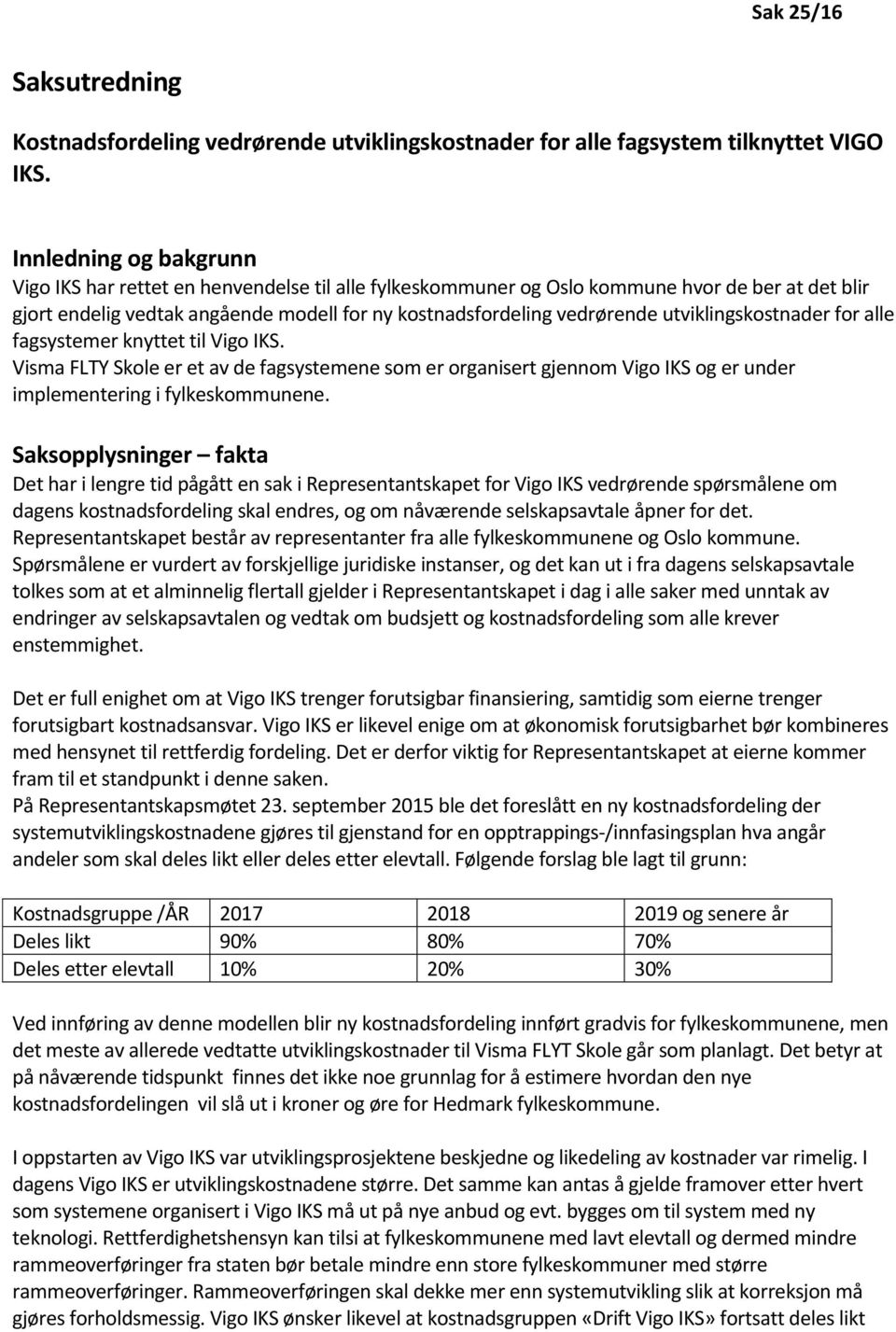 utviklingskostnader for alle fagsystemer knyttet til Vigo IKS. Visma FLTY Skole er et av de fagsystemene som er organisert gjennom Vigo IKS og er under implementering i fylkeskommunene.